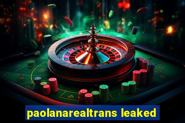 paolanarealtrans leaked